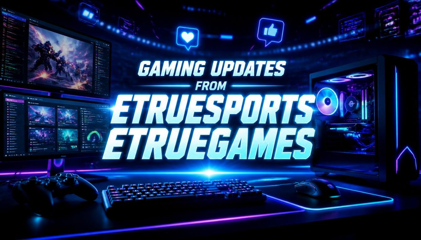 gaming updates from etruesports etruegames